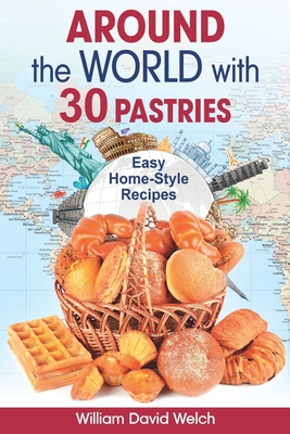 Around the World with 30 Pastries: Easy Home-Style Recipes By William David Welch Cover Image