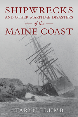 Shipwrecks and Other Maritime Disasters of the Maine Coast By Taryn Plumb Cover Image