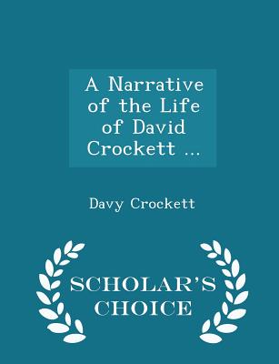 A Narrative of the Life of David Crockett ... - Scholar's Choice Edition Cover Image