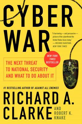 Cyber War: The Next Threat to National Security and What to Do About It By Richard A. Clarke, Robert Knake Cover Image