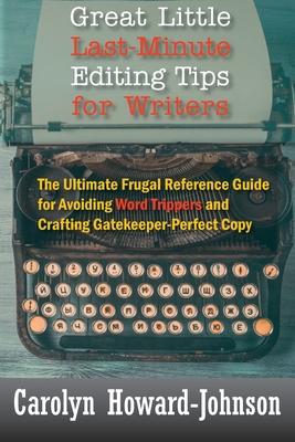 Great Little Last-Minute Editing Tips for Writers: The Ultimate Frugal Reference Guide for Avoiding Word Trippers and Crafting Gatekeeper-Perfect Copy Cover Image