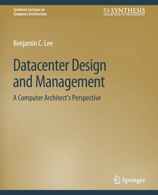 Datacenter Design and Management: A Computer Architect's Perspective (Synthesis Lectures on Computer Architecture)