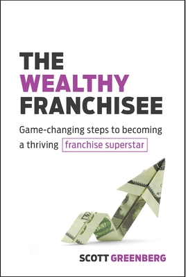 The Wealthy Franchisee: Game-Changing Steps to Becoming a Thriving Franchise Superstar Cover Image