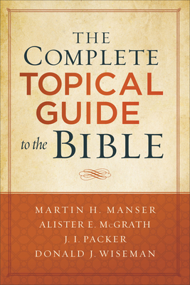 The Complete Topical Guide to the Bible By Martin Hugh Manser (Editor), Alister McGrath (Editor), J. Packer (Editor) Cover Image