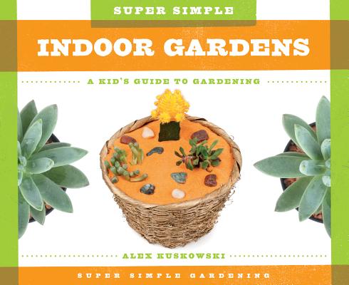 Super Simple Indoor Gardens: A Kid's Guide to Gardening (Super Simple Gardening) Cover Image