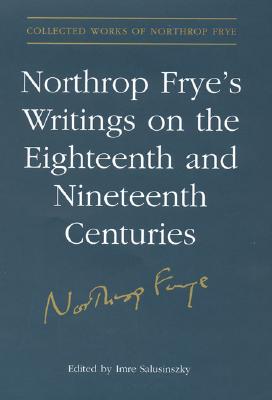 Northrop Frye's Writings on the Eighteenth and Nineteenth Centuries (Collected Works of Northrop Frye #17) Cover Image