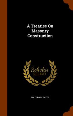 A Treatise on Masonry Construction By Ira Osborn Baker Cover Image