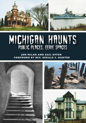 Michigan Haunts: Public Places, Eerie Spaces By Jon Milan, Gail Offen, Rev Gerald S. Hunter (Foreword by) Cover Image