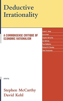 Deductive Irrationality: A Commonsense Critique of Economic Rationalism By Stephen McCarthy (Editor), David Kehl (Editor), James E. Alvey (Contribution by) Cover Image