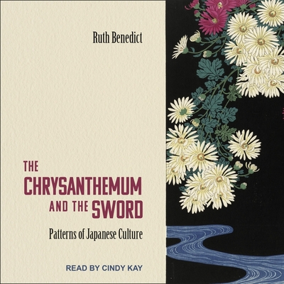 The Chrysanthemum and the Sword: Patterns of Japanese Culture By Ruth Benedict, Cindy Kay (Read by) Cover Image