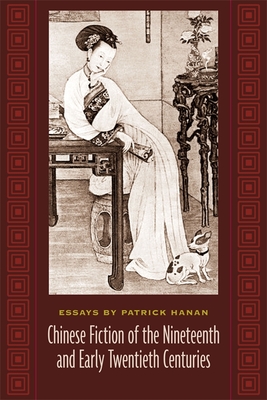 Chinese Fiction of the Nineteenth and Early Twentieth Centuries: Essays by Patrick Hanan (Masters of Chinese Studies #2) By Patrick Hanan Cover Image