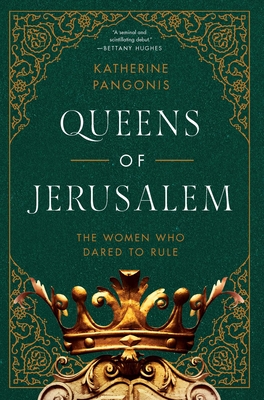 Queens of Jerusalem: The Women Who Dared to Rule By Katherine Pangonis Cover Image