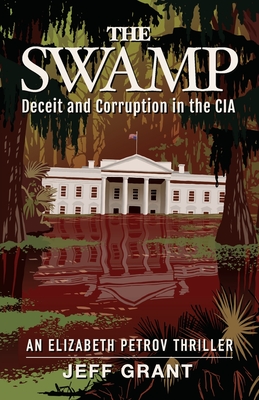 The Swamp: Deceit and Corruption in the CIA By Jeff Grant Cover Image