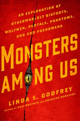 Monsters Among Us: An Exploration of Otherworldly Bigfoots, Wolfmen, Portals, Phantoms, and Odd Phenomena Cover Image