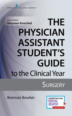 The Physician Assistant Student's Guide to the Clinical Year: Surgery: With Free Online Access! By Brennan Bowker, Maureen Knechtel (Editor) Cover Image
