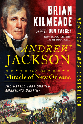 Andrew Jackson and the Miracle of New Orleans: The Battle That Shaped America's Destiny By Brian Kilmeade, Don Yaeger Cover Image