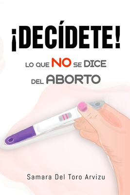 ¡Decídete!: Lo que NO se dice del aborto Cover Image