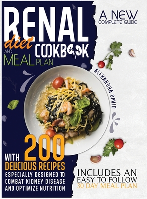 Renal diet cookbook and meal plan: A new and complete guide with 200 delicious recipes to manage and reverse every stage of kidney disease. Include an By Alexandra David Cover Image
