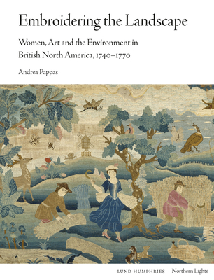 Embroidering the Landscape: Women, Art and the Environment in British North America, 1740–1770 (Northern Lights) Cover Image