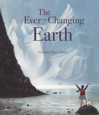 The Ever-Changing Earth By Grahame Baker-Smith, Grahame Baker-Smith (Illustrator) Cover Image