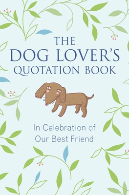 The Dog Lover's Quotation Book: In Celebration of Our Best Friend