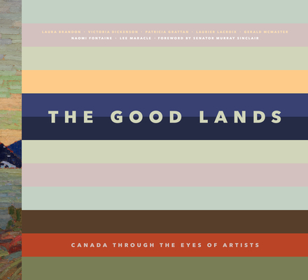 The Good Lands: Canada Through the Eyes of Its Artists By Victoria Dickenson Cover Image
