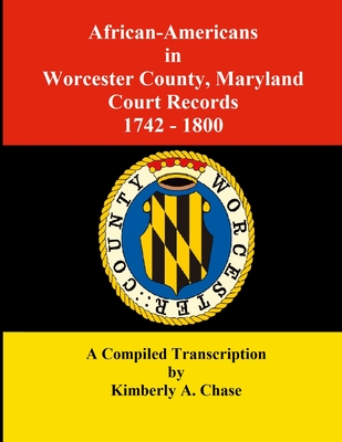 African-Americans in Worcester County, Maryland Court Records 1742-1800: A Compiled Transcription Cover Image