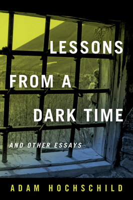Lessons from a Dark Time and Other Essays By Adam Hochschild Cover Image