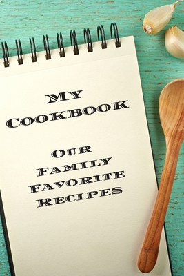My Cookbook Our Family Favorite Recipes: An easy way to create your very own  recipe cookbook with your favorite created recipes an 6x9 125 writable  (Paperback)
