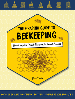 The Graphic Guide to Beekeeping: Your Complete Visual Resource for Sweet Success By Yves Gustin Cover Image