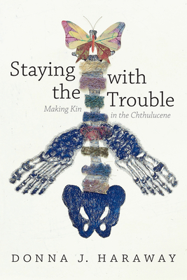Staying with the Trouble: Making Kin in the Chthulucene (Experimental Futures) By Donna J. Haraway Cover Image