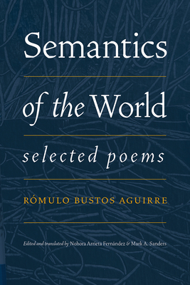 Semantics of the World: Selected Poems By Rómulo Bustos Aguirre, Nohora Arrieta Fernández (Editor), Nohora Arrieta Fernández (Translator) Cover Image