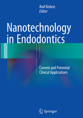 Nanotechnology in Endodontics: Current and Potential Clinical Applications By Anil Kishen (Editor) Cover Image