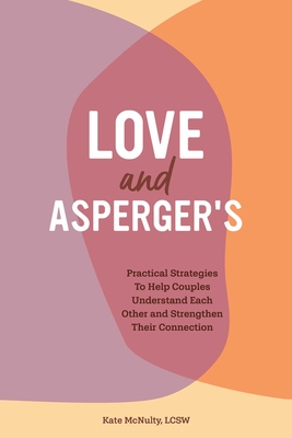 Love and Asperger's: Practical Strategies to Help Couples Understand Each Other and Strengthen Their Connection By Kate McNulty Cover Image