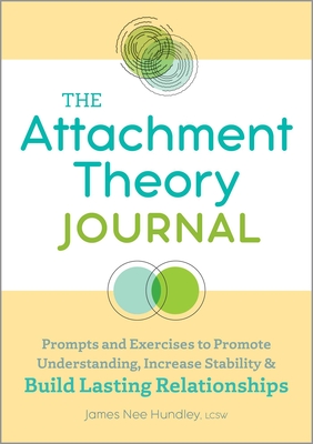 The Attachment Theory Journal: Prompts and Exercises to Promote Understanding, Increase Stability, and Build Relationships That Last Cover Image