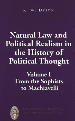 Natural Law and Political Realism in the History of Political Thought: Volume I: From the Sophists to Machiavelli (Major Concepts in Politics and Political Theory #25)