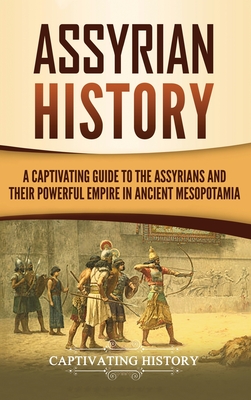 Assyrian History: A Captivating Guide to the Assyrians and Their Powerful Empire in Ancient Mesopotamia Cover Image