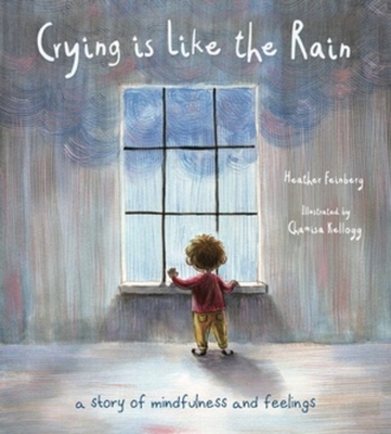 Crying is Like the Rain: A Story of Mindfulness and Feelings By Heather Hawk Feinberg, Chamisa Kellogg (Illustrator) Cover Image