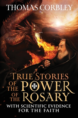 True Stories of the Power of the Rosary: With Scientific Evidence For The Faith Cover Image