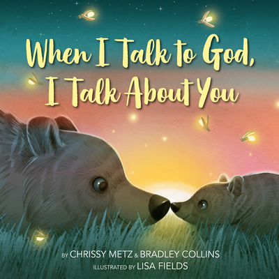When I Talk to God, I Talk About You By Chrissy Metz, Bradley Collins, Lisa Fields (Illustrator) Cover Image