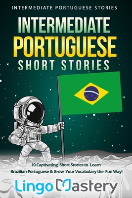 Intermediate Portuguese Short Stories: 10 Captivating Short Stories to Learn Brazilian Portuguese & Grow Your Vocabulary the Fun Way! Cover Image