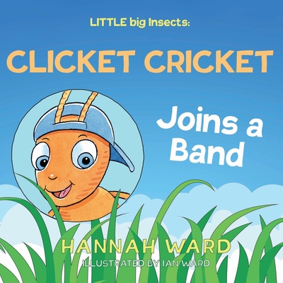 LITTLE big Insects: Clicket Cricket Joins a Band By Hannah Ward Cover Image
