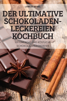 Der Ultimative Schokoladen-Leckereien Kochbuch By Lorelei Seidel Cover Image