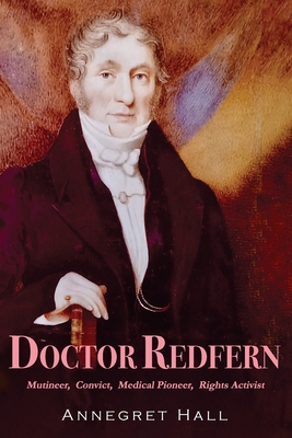 Doctor Redfern: Mutineer, Convict, Medical Pioneer, Rights Activist By Annegret Hall Cover Image