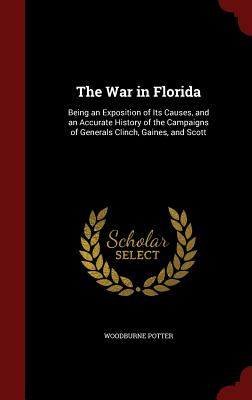 The War in Florida: Being an Exposition of Its Causes, and an Accurate History of the Campaigns of Generals Clinch, Gaines, and Scott