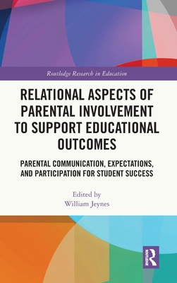 Relational Aspects of Parental Involvement to Support Educational Outcomes: Parental Communication, Expectations, and Participation for Student Succes (Routledge Research in Education) Cover Image