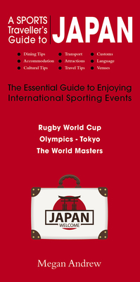 A Sports Travellers Guide to Japan : The Essential Guide to Enjoying International Sporting Events By Megan Andrew Cover Image