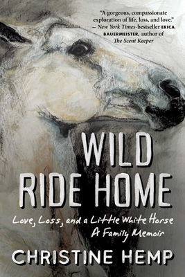 Wild Ride Home: Love, Loss, and a Little White Horse, a Family Memoir Cover Image