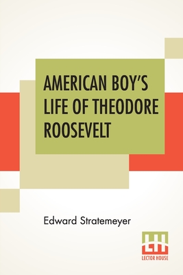 American Boy's Life Of Theodore Roosevelt By Edward Stratemeyer Cover Image