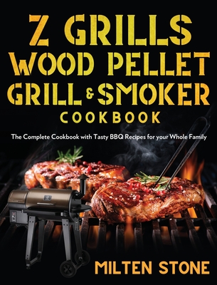 Z Grills Wood Pellet Grill & Smoker Cookbook: The Complete Cookbook with Tasty BBQ Recipes for your Whole Family By Milten Stone Cover Image